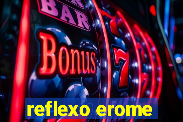 reflexo erome